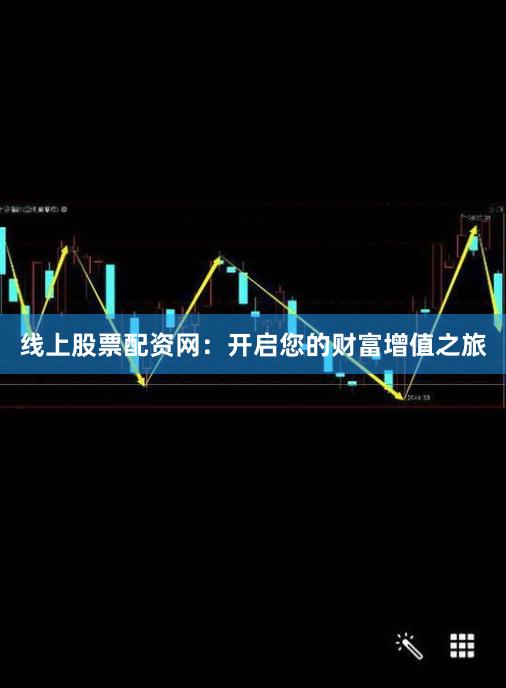 线上股票配资网：开启您的财富增值之旅