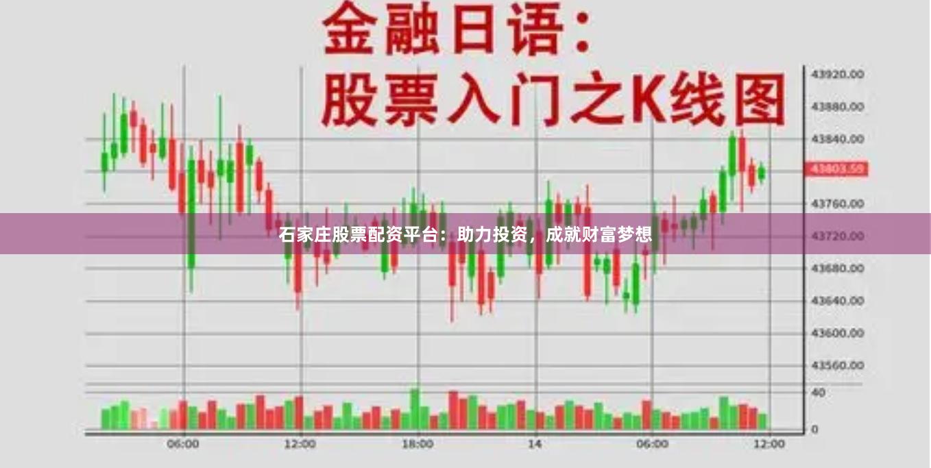 石家庄股票配资平台：助力投资，成就财富梦想
