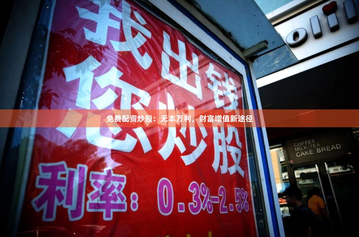 免费配资炒股：无本万利，财富增值新途径