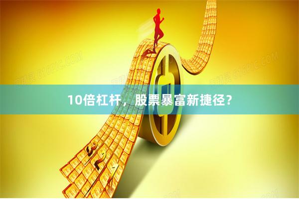 10倍杠杆，股票暴富新捷径？