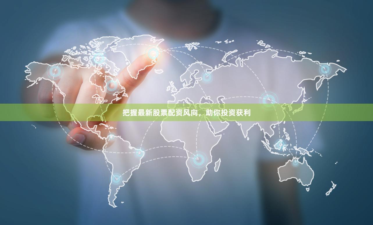 把握最新股票配资风向，助你投资获利