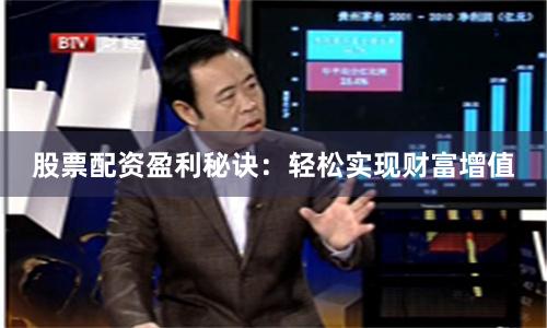 股票配资盈利秘诀：轻松实现财富增值