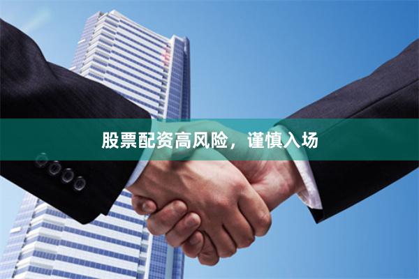 股票配资高风险，谨慎入场