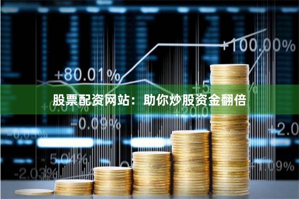 股票配资网站：助你炒股资金翻倍