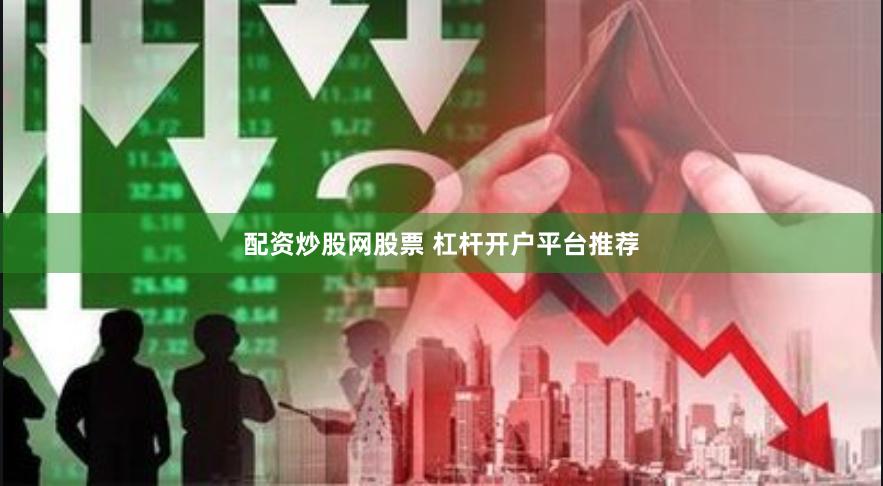 配资炒股网股票 杠杆开户平台推荐