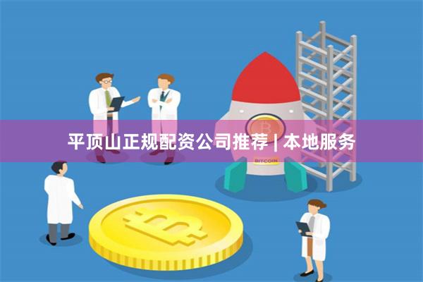 平顶山正规配资公司推荐 | 本地服务